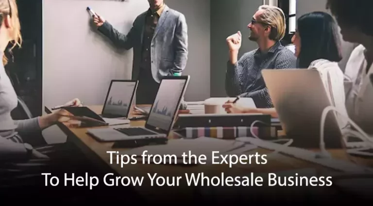 12 Tips from the Experts To Help Grow Your Wholesale Business in 2023