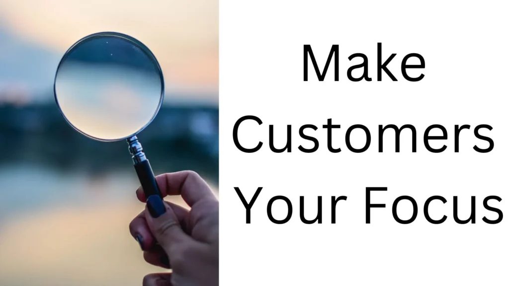 Make Customers Your Focus