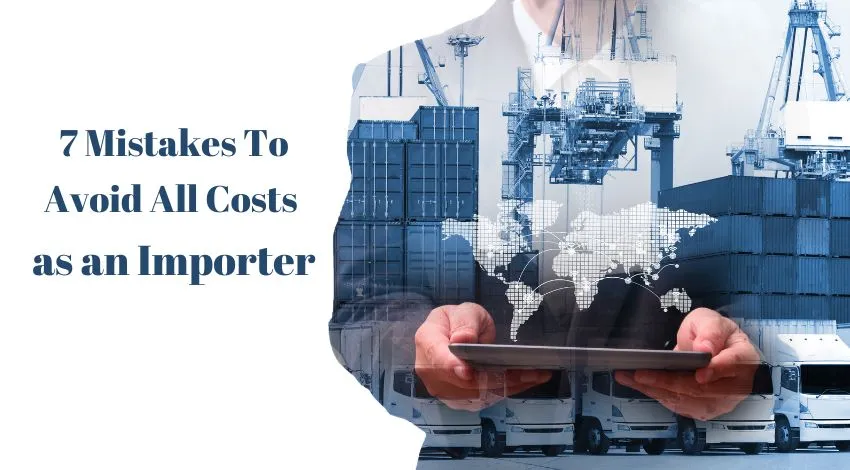 7 Mistakes To Avoid at All Costs as an Importer